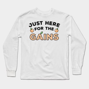 Just Here For The Gains Long Sleeve T-Shirt